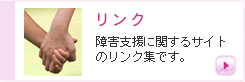 リンク 障害のある方の支援に関するサイトリンク集です。